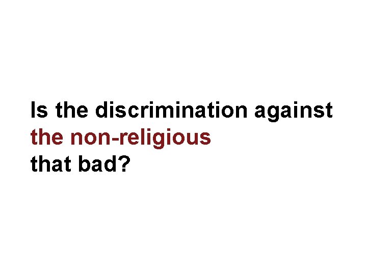 Is the discrimination against the non-religious that bad? 