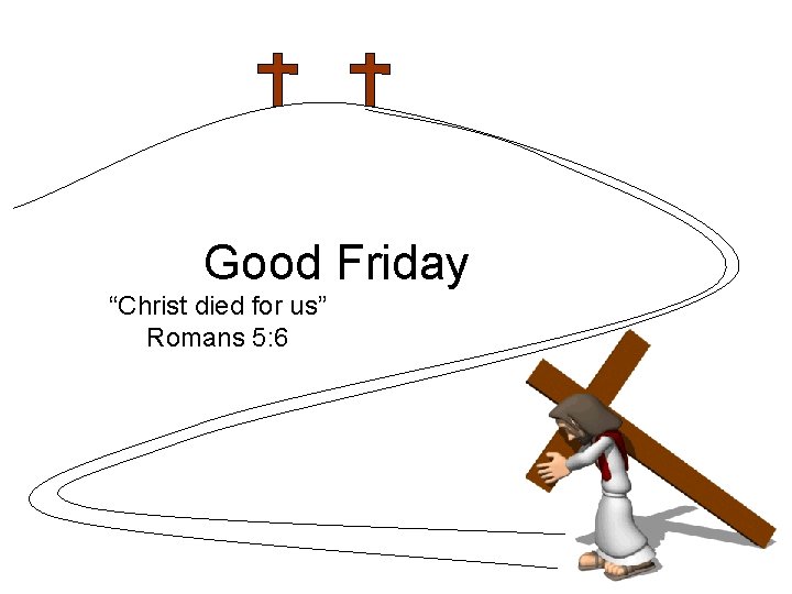 Good Friday “Christ died for us” Romans 5: 6 