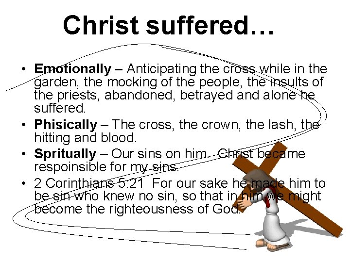 Christ suffered… • Emotionally – Anticipating the cross while in the garden, the mocking