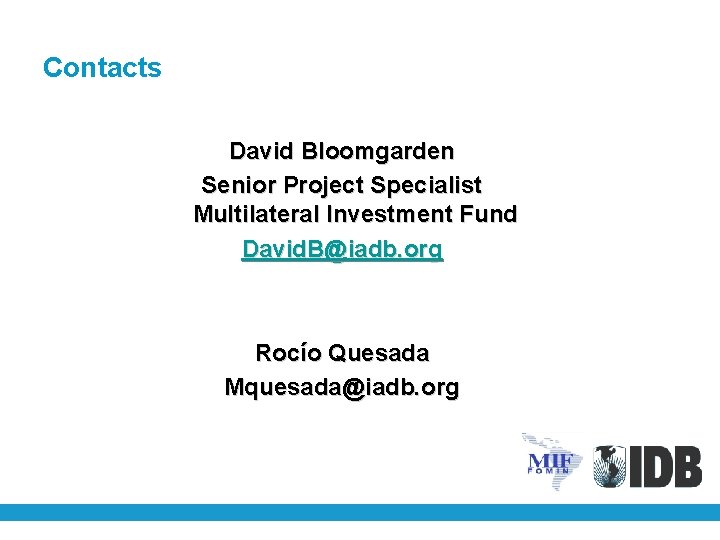 Contacts David Bloomgarden Senior Project Specialist Multilateral Investment Fund David. B@iadb. org Rocío Quesada