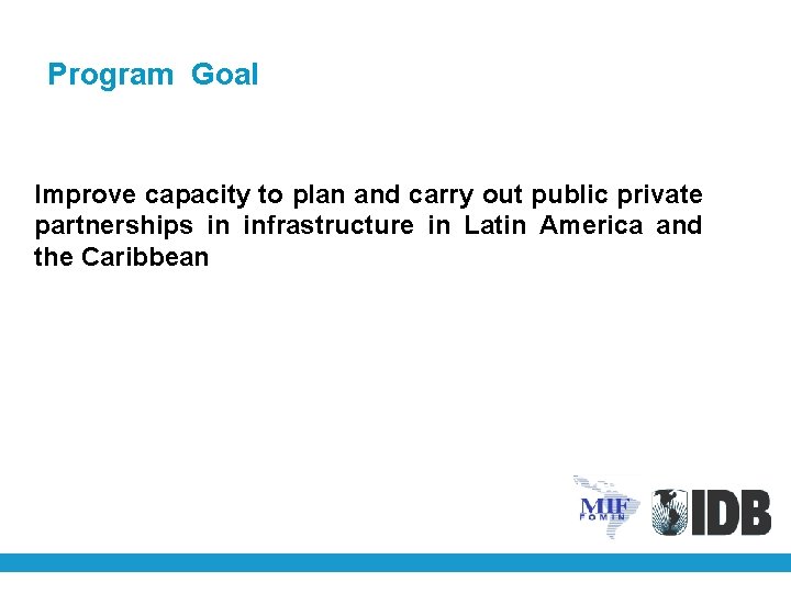 Program Goal Improve capacity to plan and carry out public private partnerships in infrastructure