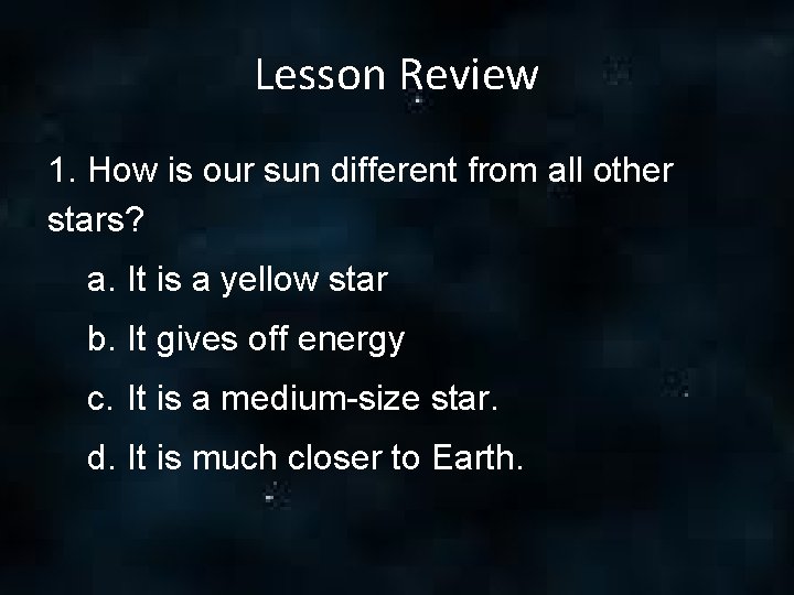 Lesson Review 1. How is our sun different from all other stars? a. It Lesson Review 1. How is our sun different from all other stars? a. It