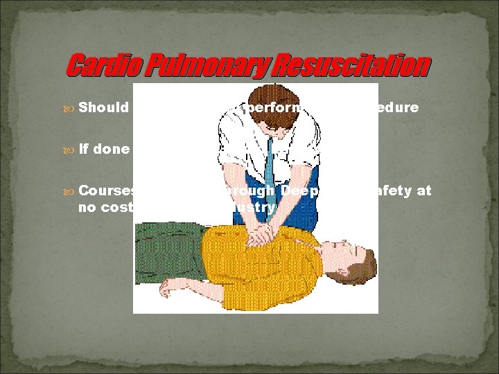 Cardio Pulmonary Resuscitation Should be certified to perform this procedure If done improperly, could