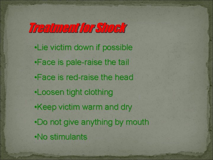 Treatment for Shock • Lie victim down if possible • Face is pale-raise the