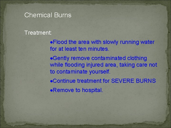 Chemical Burns Treatment: ·Flood the area with slowly running water for at least ten