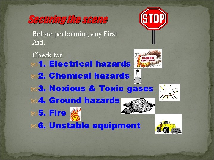 Securing the scene Before performing any First Aid, Check for: 1. Electrical hazards 2.