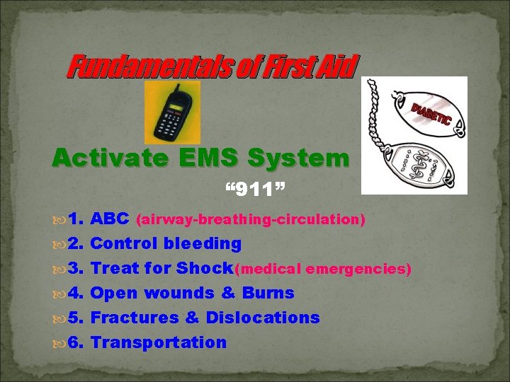 Fundamentals of First Aid Activate EMS System “ 911” 1. ABC (airway-breathing-circulation) 2. Control