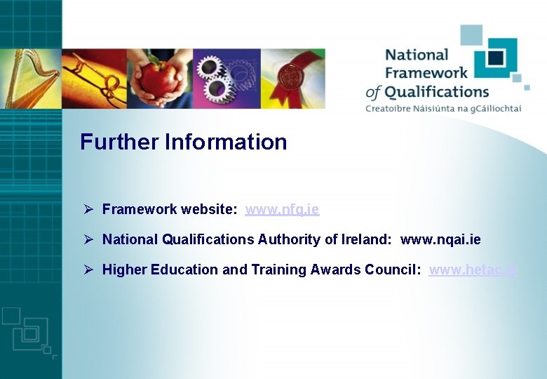 Further Information Ø Framework website: www. nfq. ie Ø National Qualifications Authority of Ireland: