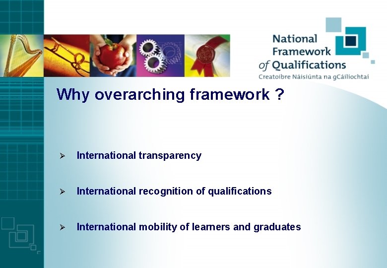 Why overarching framework ? Ø International transparency Ø International recognition of qualifications Ø International