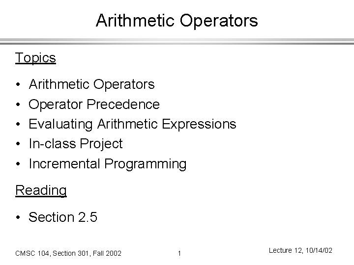 Arithmetic Operators Topics • • • Arithmetic Operators Operator Precedence Evaluating Arithmetic Expressions In-class