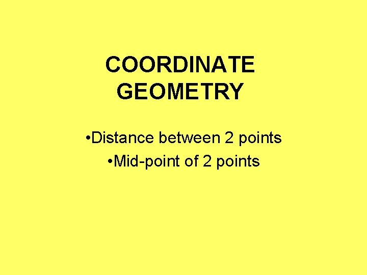 COORDINATE GEOMETRY • Distance between 2 points • Mid-point of 2 points 