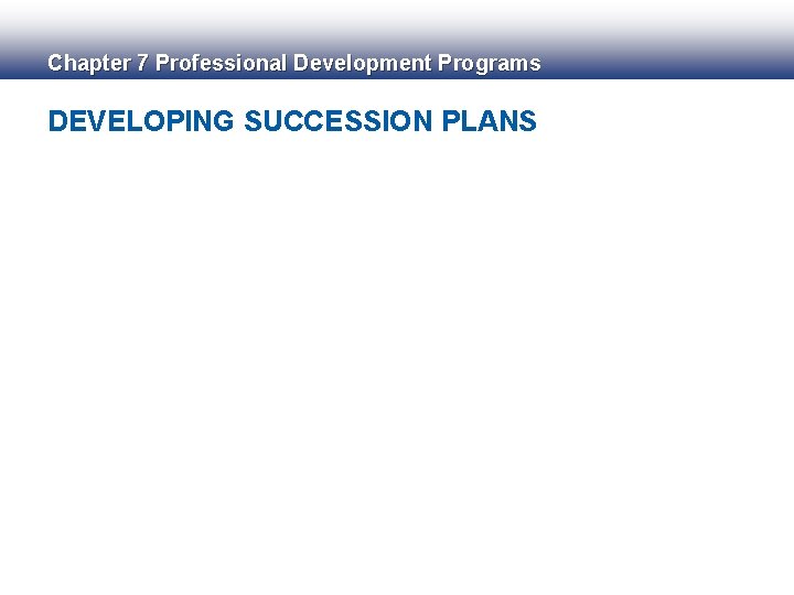 Chapter 7 Professional Development Programs DEVELOPING SUCCESSION PLANS 