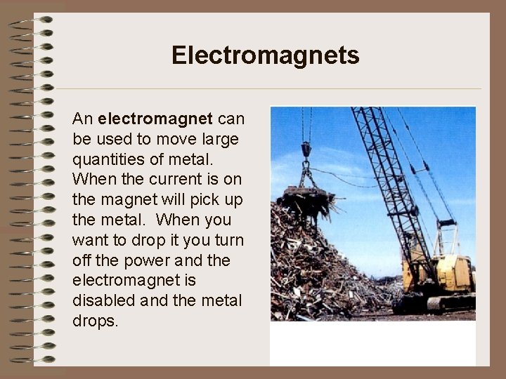 Electromagnets An electromagnet can be used to move large quantities of metal. When the