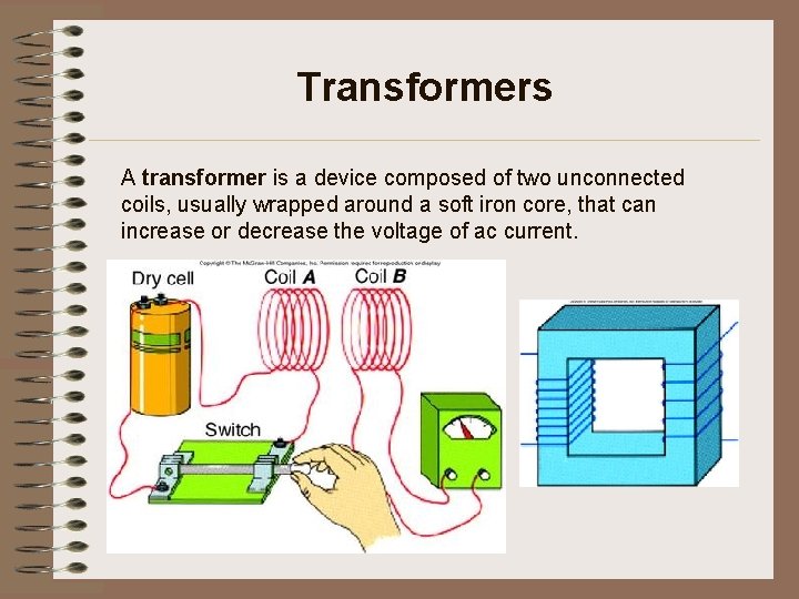Transformers A transformer is a device composed of two unconnected coils, usually wrapped around