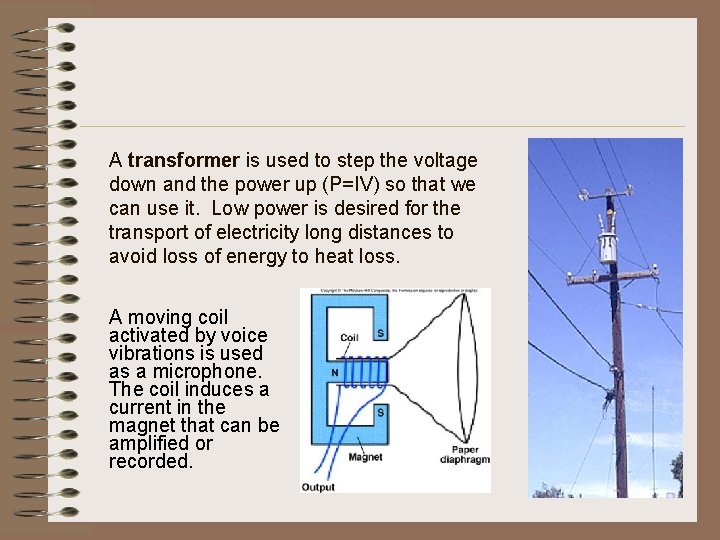 A transformer is used to step the voltage down and the power up (P=IV)