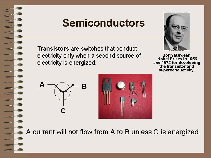 Semiconductors Transistors are switches that conduct electricity only when a second source of electricity