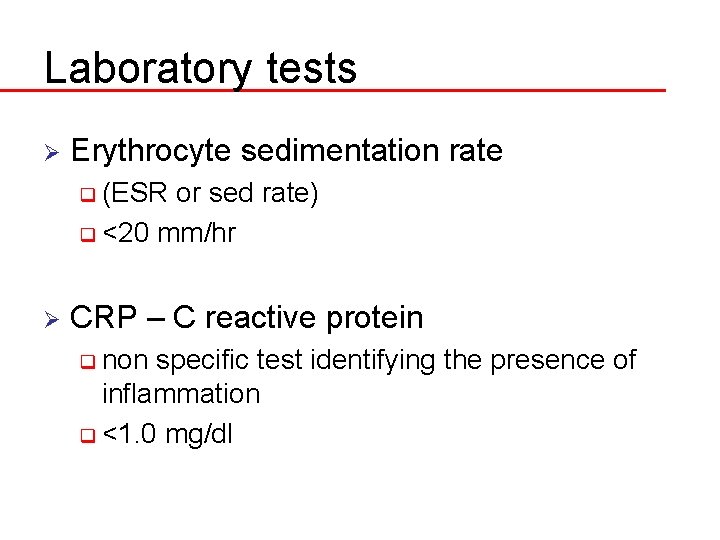 Laboratory tests Ø Erythrocyte sedimentation rate q (ESR or sed rate) q <20 mm/hr