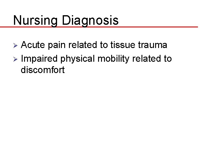 Nursing Diagnosis Acute pain related to tissue trauma Ø Impaired physical mobility related to