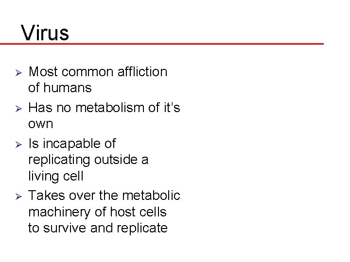 Virus Ø Ø Most common affliction of humans Has no metabolism of it’s own