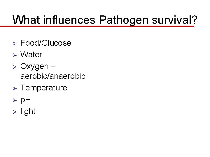 What influences Pathogen survival? Ø Ø Ø Food/Glucose Water Oxygen – aerobic/anaerobic Temperature p.