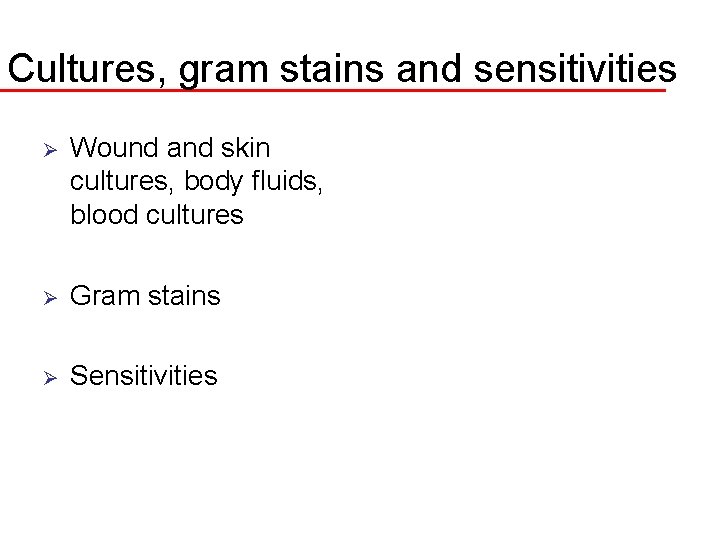 Cultures, gram stains and sensitivities Ø Wound and skin cultures, body fluids, blood cultures