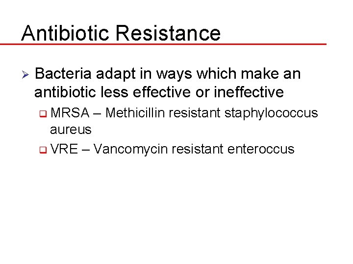 Antibiotic Resistance Ø Bacteria adapt in ways which make an antibiotic less effective or