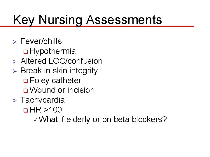 Key Nursing Assessments Ø Ø Fever/chills q Hypothermia Altered LOC/confusion Break in skin integrity