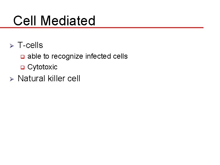 Cell Mediated Ø T-cells able to recognize infected cells q Cytotoxic q Ø Natural