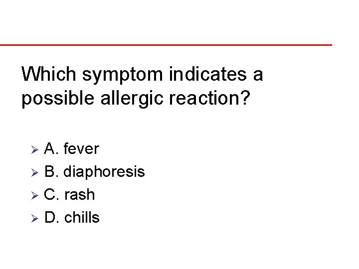 Which symptom indicates a possible allergic reaction? A. fever Ø B. diaphoresis Ø C.