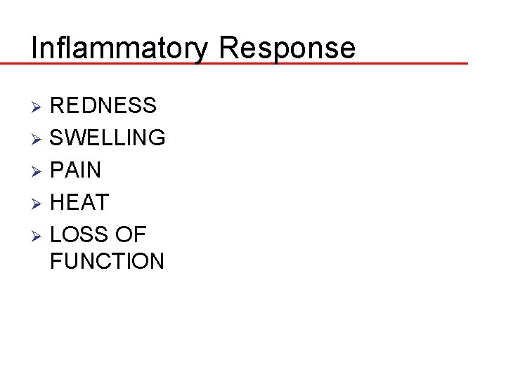 Inflammatory Response REDNESS Ø SWELLING Ø PAIN Ø HEAT Ø LOSS OF FUNCTION Ø