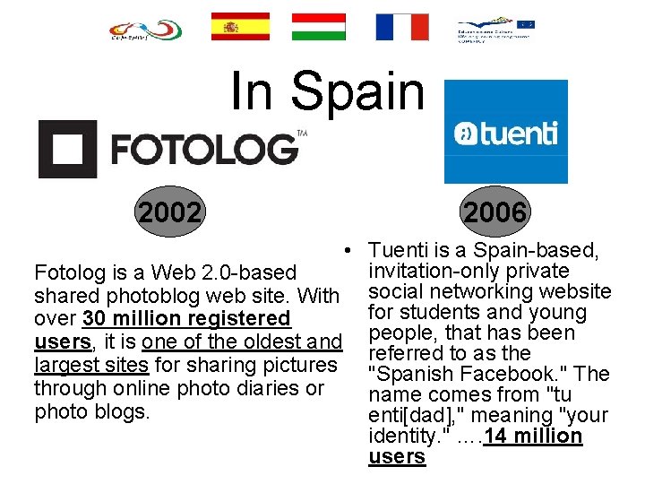 In Spain 2002 2006 • Tuenti is a Spain-based, invitation-only private Fotolog is a