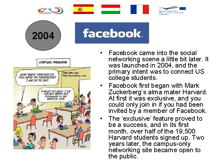 2004 • Facebook came into the social networking scene a little bit later. It