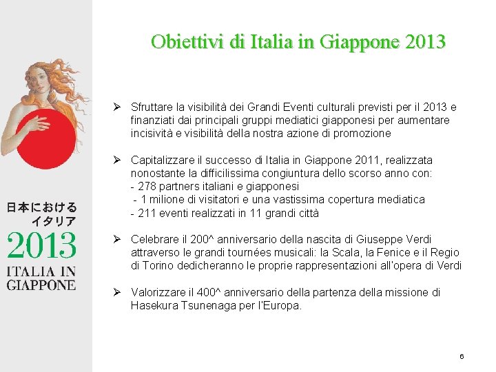 Obiettivi di Italia in Giappone 2013 Ø Sfruttare la visibilità dei Grandi Eventi culturali
