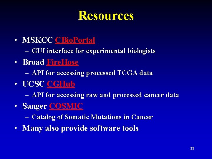 Resources • MSKCC CBio. Portal – GUI interface for experimental biologists • Broad Fire.