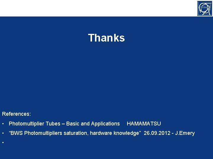 Thanks References: • Photomultiplier Tubes – Basic and Applications HAMAMATSU • “BWS Photomultipliers saturation,