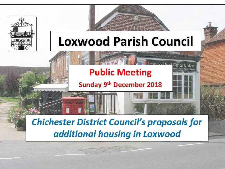 Loxwood Parish Council Public Meeting Sunday 9 th December 2018 Chichester District Council’s proposals
