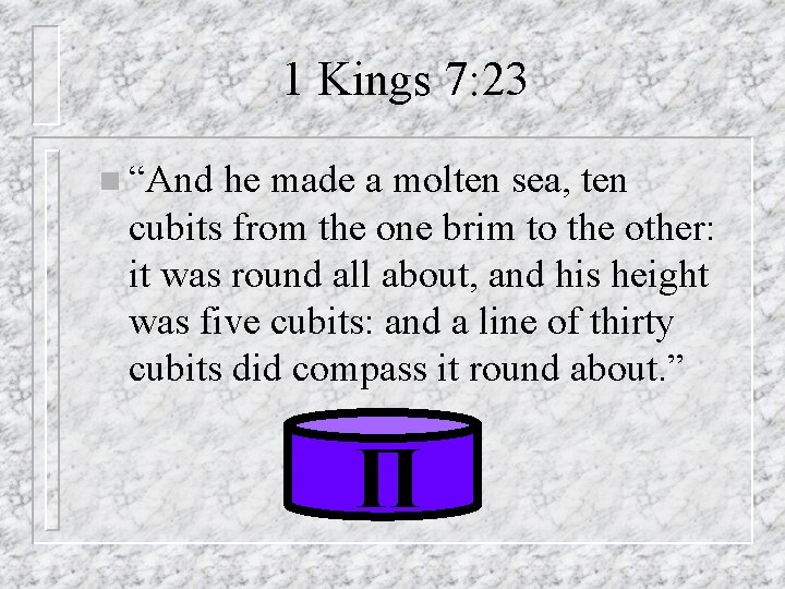 1 Kings 7: 23 n “And he made a molten sea, ten cubits from