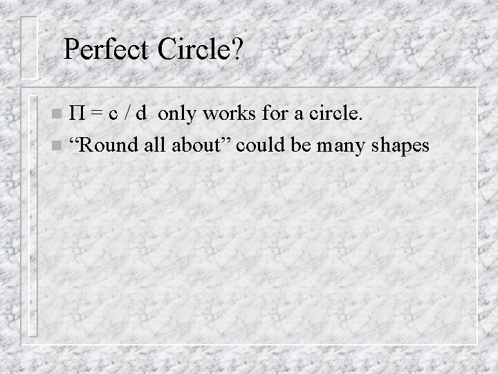 Perfect Circle? П = c / d only works for a circle. n “Round
