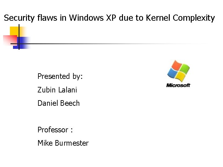 Security flaws in Windows XP due to Kernel Complexity Presented by: Zubin Lalani Daniel