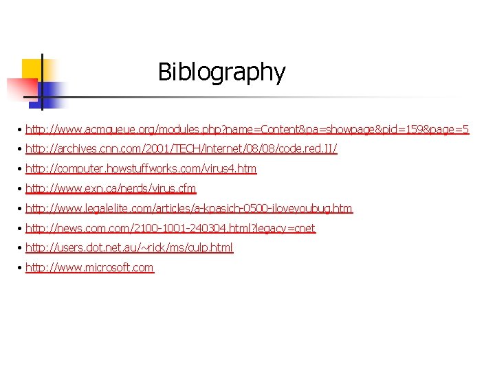 Biblography • http: //www. acmqueue. org/modules. php? name=Content&pa=showpage&pid=159&page=5 • http: //archives. cnn. com/2001/TECH/internet/08/08/code. red.