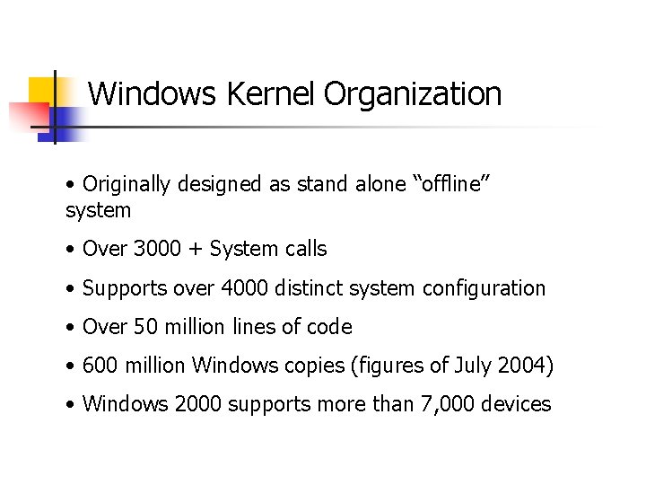 Windows Kernel Organization • Originally designed as stand alone “offline” system • Over 3000