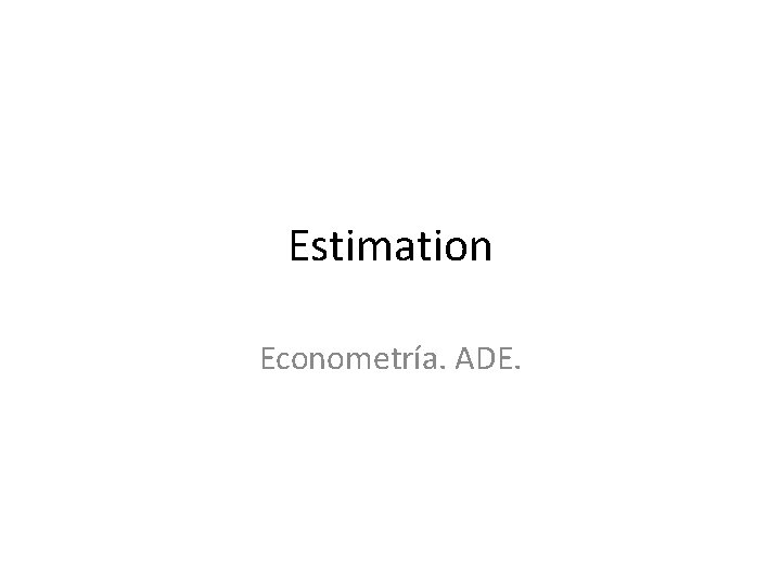 Estimation Econometría. ADE. 