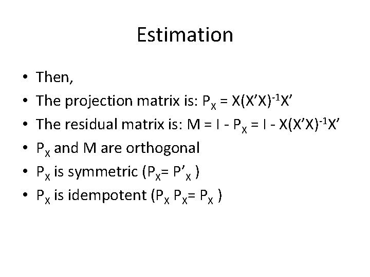 Estimation • • • Then, The projection matrix is: PX = X(X’X)-1 X’ The