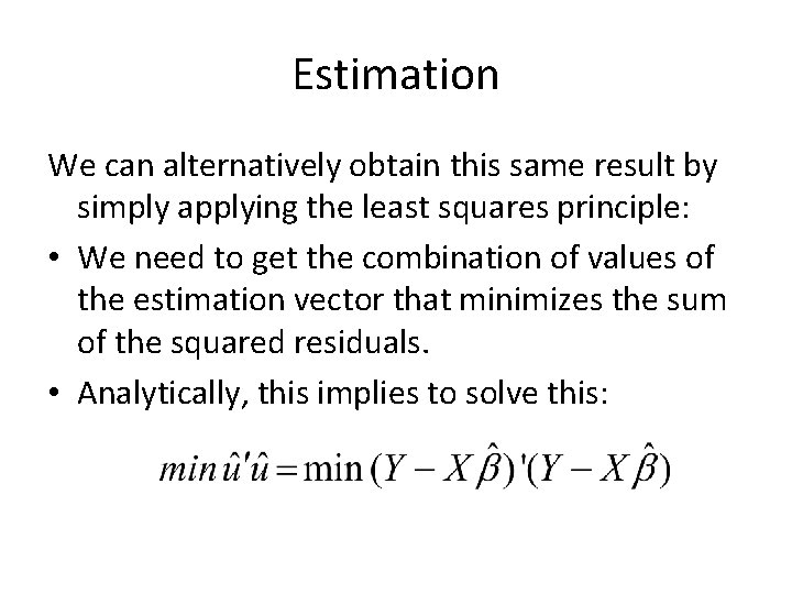 Estimation We can alternatively obtain this same result by simply applying the least squares