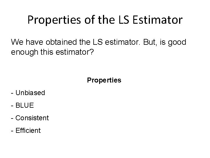 Properties of the LS Estimator We have obtained the LS estimator. But, is good