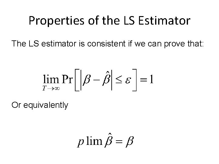 Properties of the LS Estimator The LS estimator is consistent if we can prove