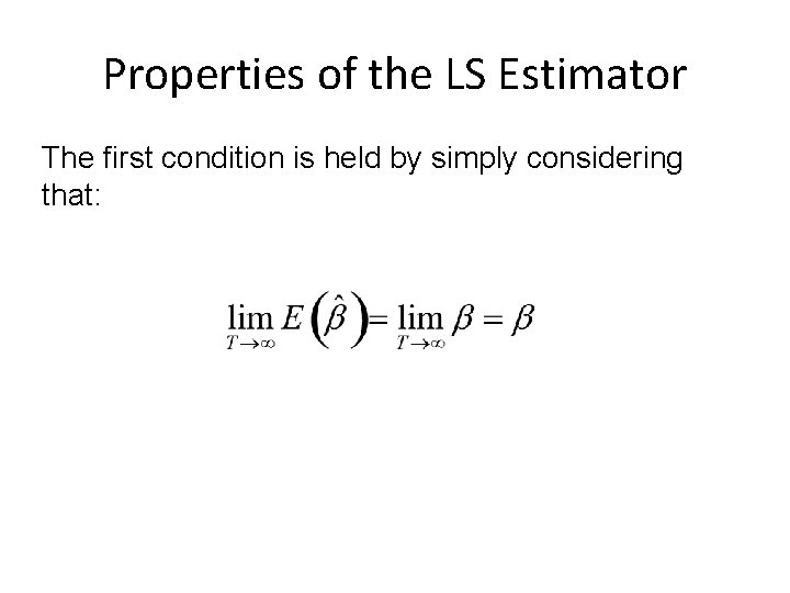 Properties of the LS Estimator The first condition is held by simply considering that: