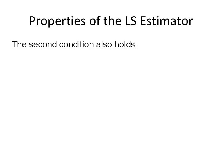 Properties of the LS Estimator The secondition also holds. 