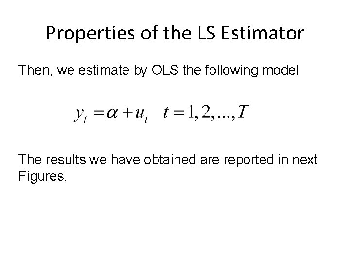 Properties of the LS Estimator Then, we estimate by OLS the following model The