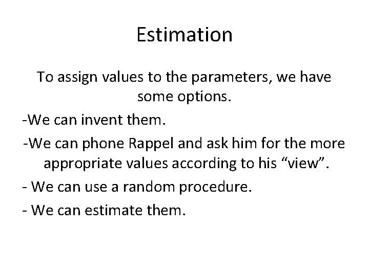 Estimation To assign values to the parameters, we have some options. -We can invent